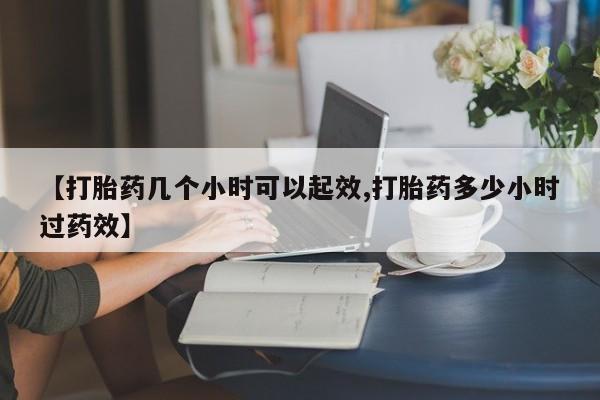 米非司酮私人微信号【打胎药几个小时可以起效,打胎药多少小时过药效】