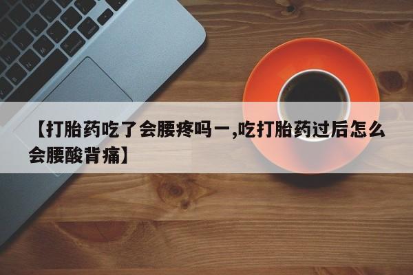 米非司酮私人微信号【打胎药吃了会腰疼吗一,吃打胎药过后怎么会腰酸背痛】