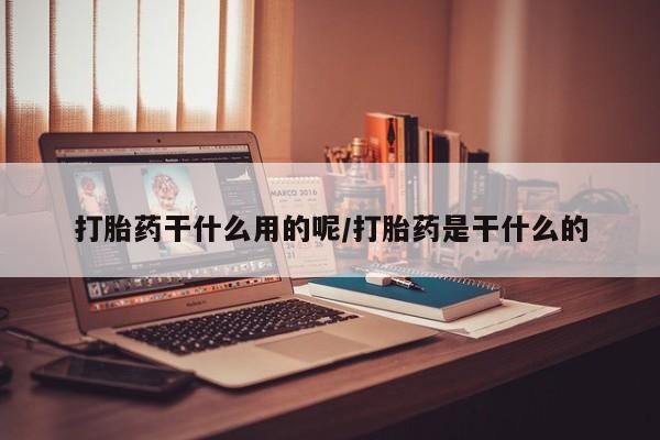 米非司酮私人微信号打胎药干什么用的呢/打胎药是干什么的