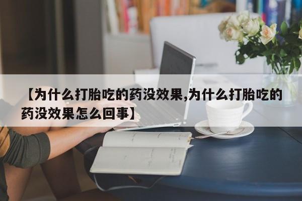 米非司酮私人微信号【为什么打胎吃的药没效果,为什么打胎吃的药没效果怎么回事】