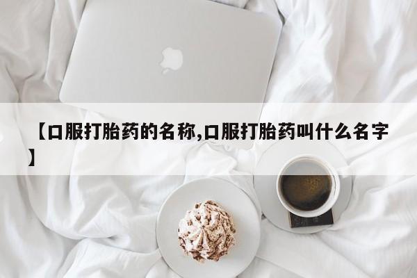 米非司酮私人微信号【口服打胎药的名称,口服打胎药叫什么名字】
