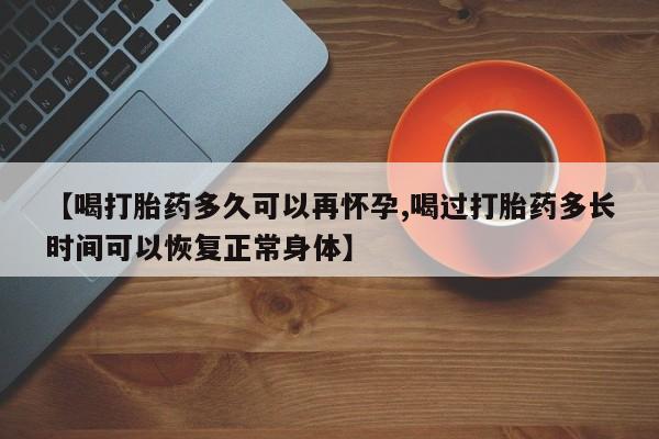 米非司酮私人微信号【喝打胎药多久可以再怀孕,喝过打胎药多长时间可以恢复正常身体】