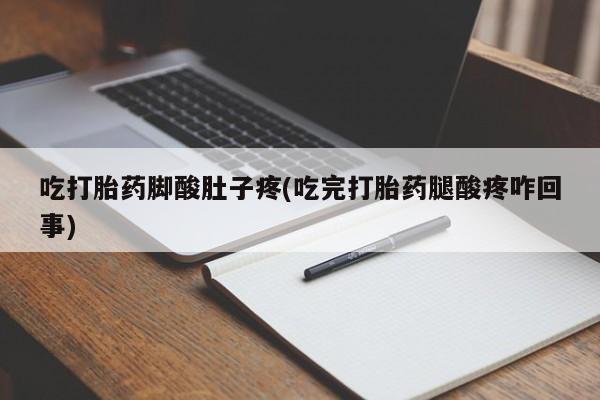 米非司酮私人微信号吃打胎药脚酸肚子疼(吃完打胎药腿酸疼咋回事)