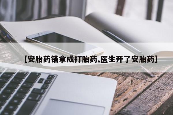 米非司酮私人微信号【安胎药错拿成打胎药,医生开了安胎药】