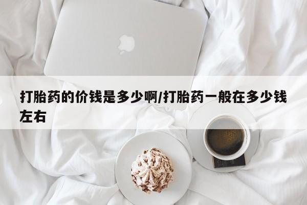 米非司酮私人微信号打胎药的价钱是多少啊/打胎药一般在多少钱左右