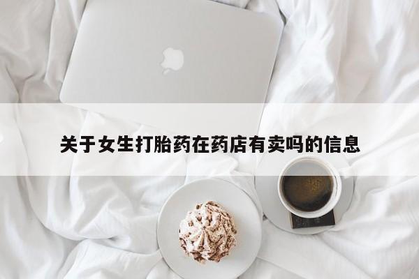米非司酮私人微信号关于女生打胎药在药店有卖吗的信息